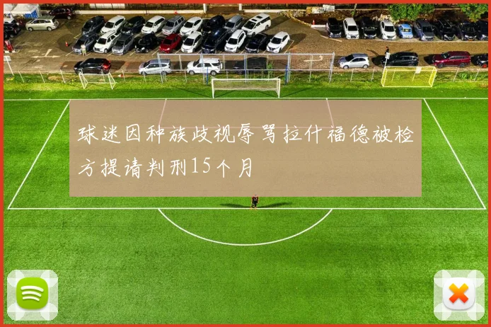 球迷因种族歧视辱骂拉什福德被检方提请判刑15个月