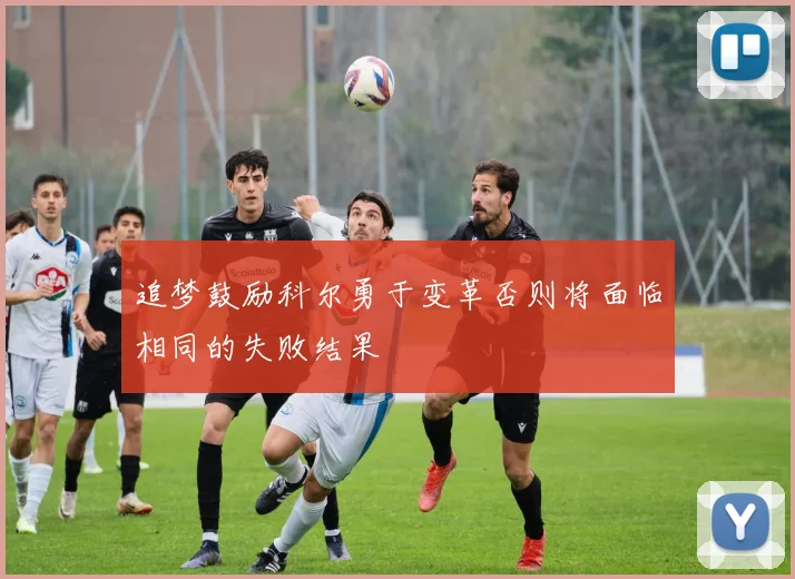 追梦鼓励科尔勇于变革否则将面临相同的失败结果