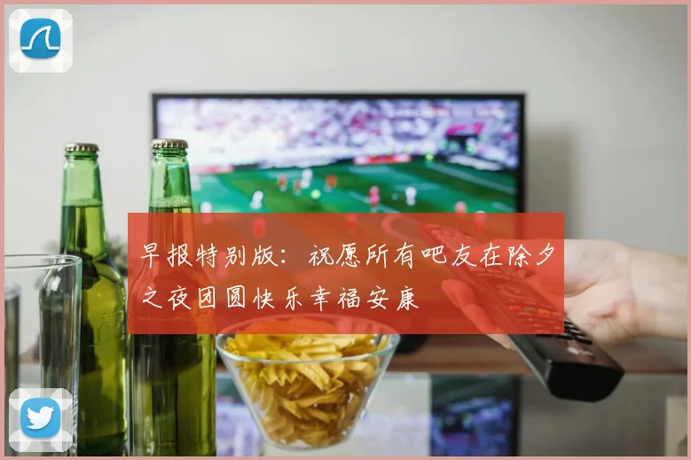 早报特别版：祝愿所有吧友在除夕之夜团圆快乐幸福安康